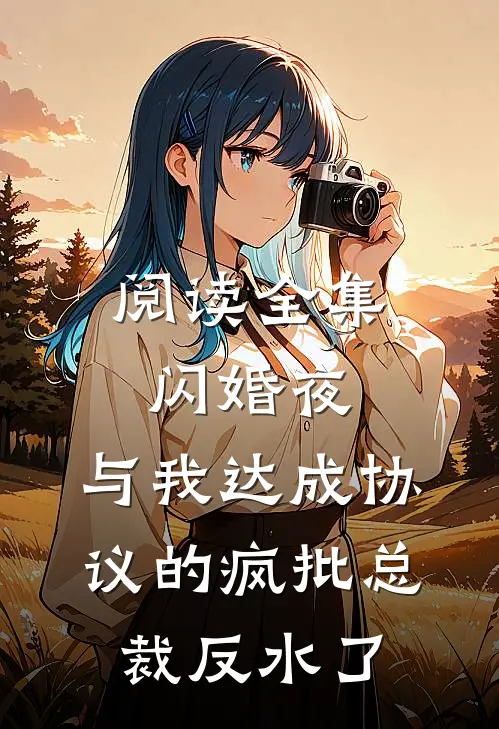 阅读全集闪婚夜，与我达成协议的疯批总裁反水了