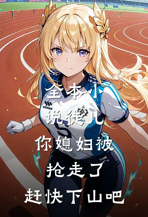 全本小说徒儿，你媳妇被抢走了，赶快下山吧
