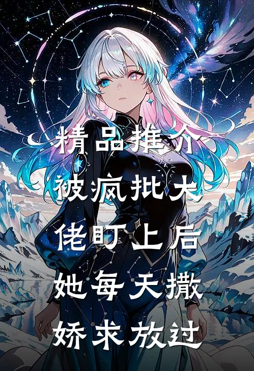 精品推介被疯批大佬盯上后，她每天撒娇求放过