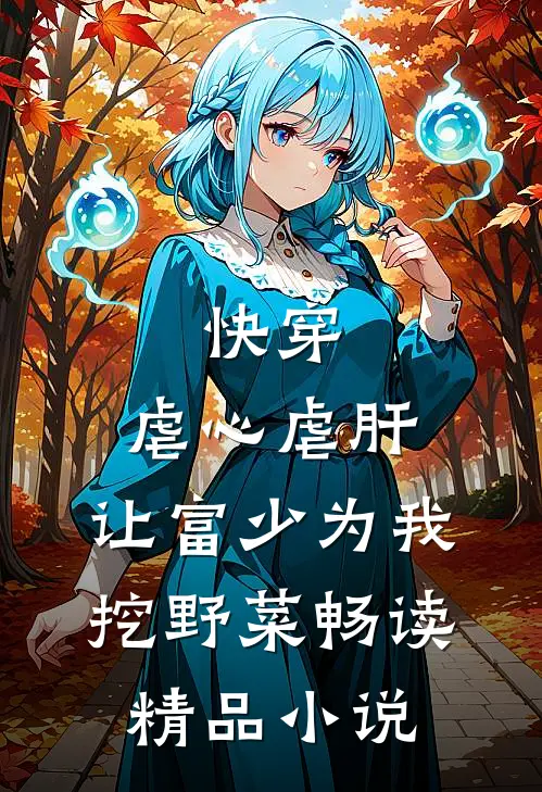 快穿：虐心虐肝，让富少为我挖野菜畅读精品小说