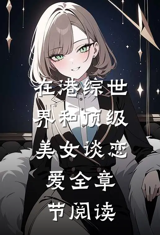 在港综世界和顶级美女谈恋爱全章节阅读