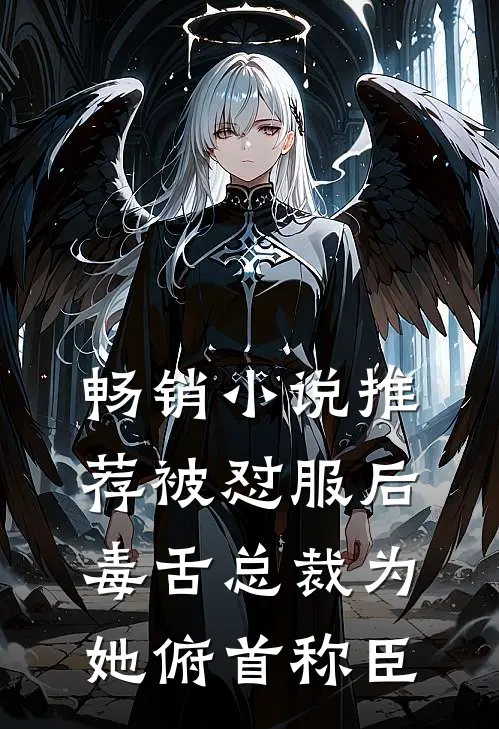 畅销小说推荐被怼服后，毒舌总裁为她俯首称臣