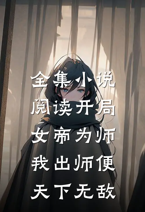 全集小说阅读开局女帝为师，我出师便天下无敌