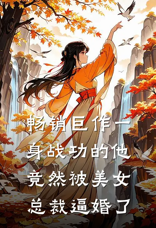 畅销巨作一身战功的他竟然被美女总裁逼婚了