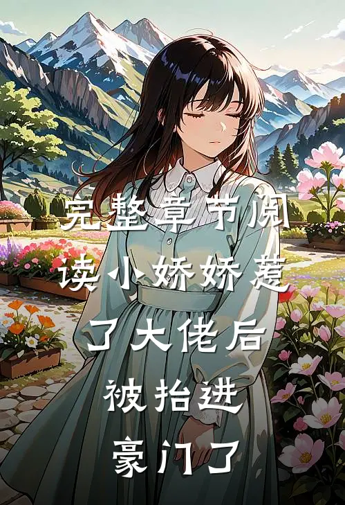 完整章节阅读小娇娇惹了大佬后，被抬进豪门了