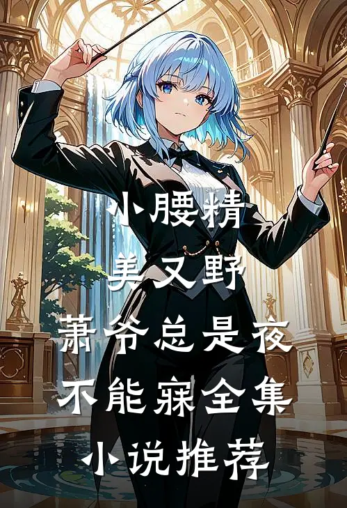 小腰精美又野,萧爷总是夜不能寐全集小说推荐