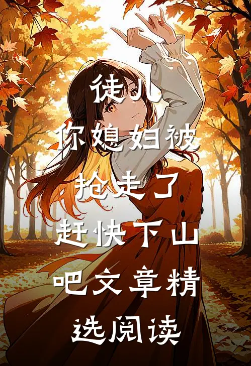 徒儿，你媳妇被抢走了，赶快下山吧文章精选阅读