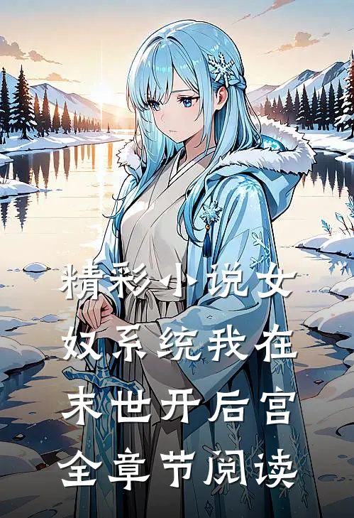 精彩小说女奴系统我在末世开后宫全章节阅读