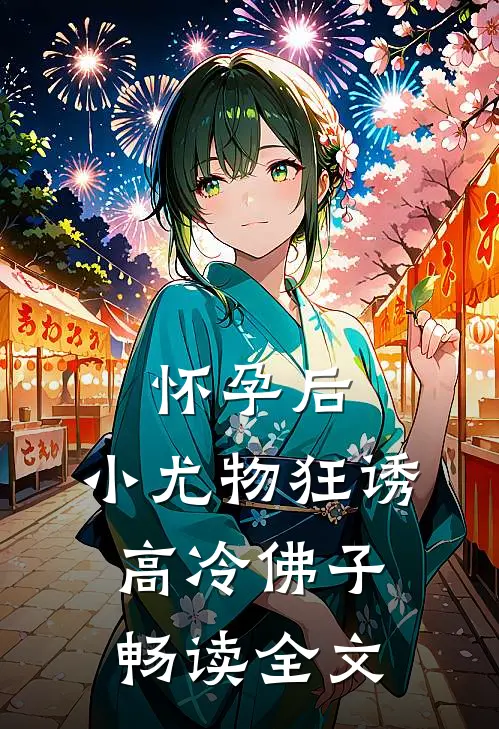 怀孕后，小尤物狂诱高冷佛子畅读全文