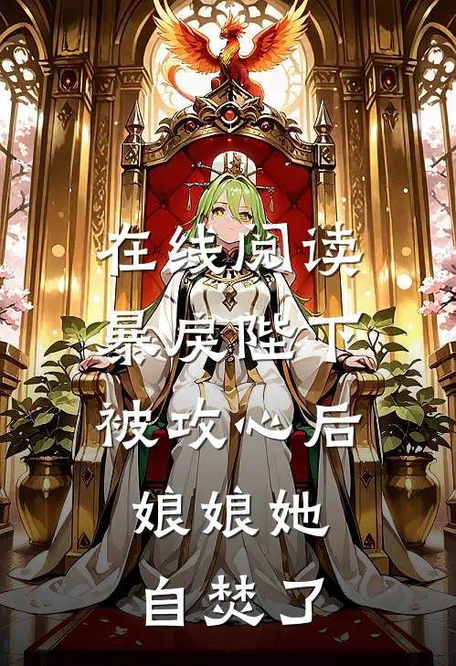 在线阅读暴戾陛下被攻心后，娘娘她自焚了