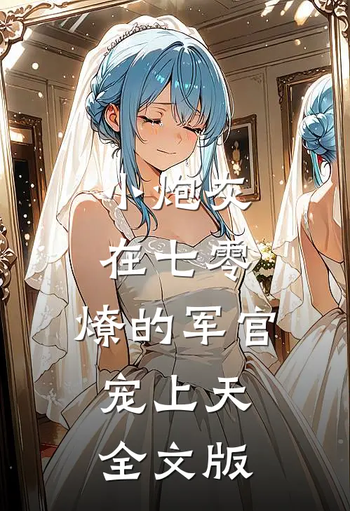 小炮灰在七零，燎的军官宠上天全文版