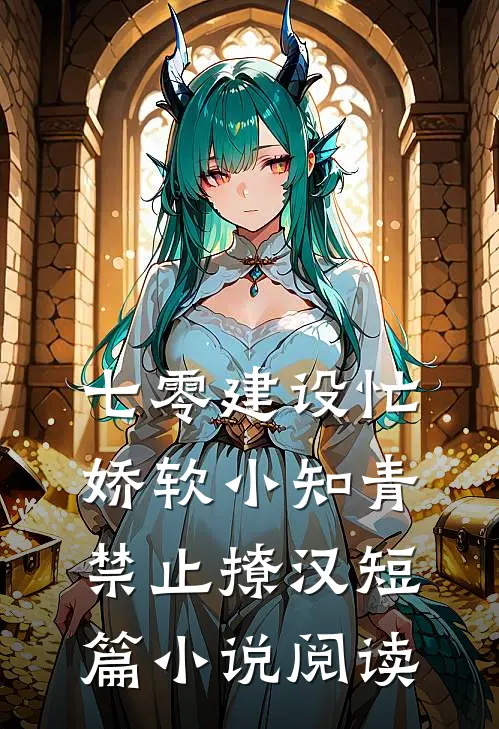 七零建设忙，娇软小知青禁止撩汉短篇小说阅读