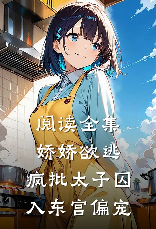阅读全集娇娇欲逃，疯批太子囚入东宫偏宠