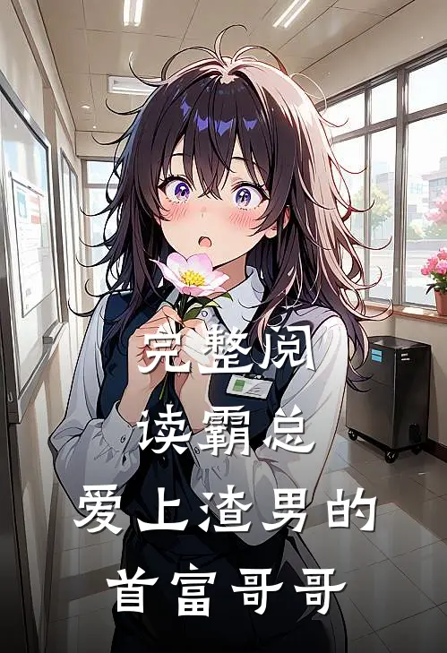 完整阅读霸总：爱上渣男的首富哥哥