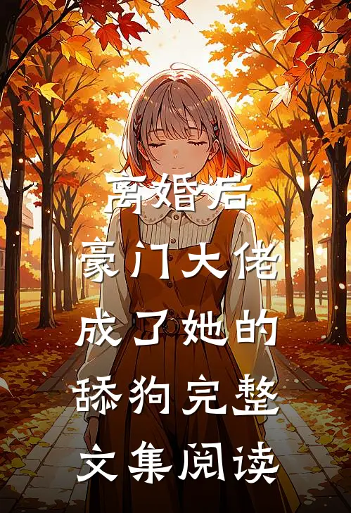 离婚后，豪门大佬成了她的舔狗完整文集阅读