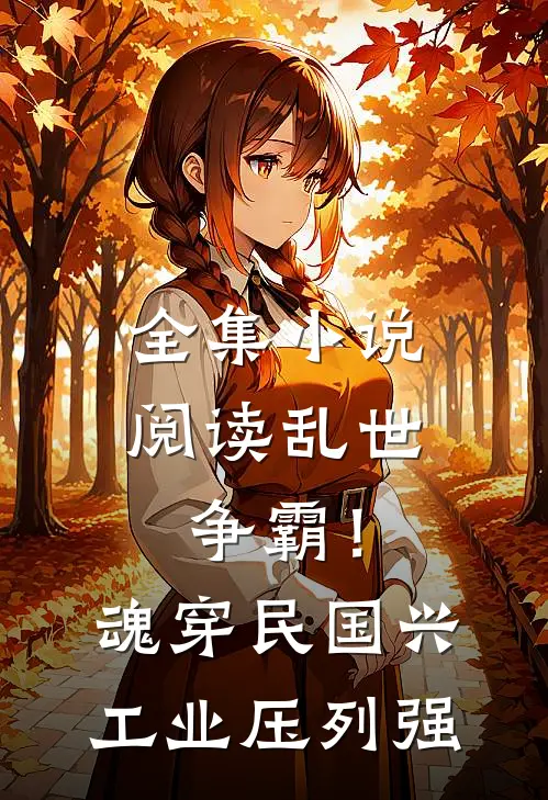 全集小说阅读乱世争霸！魂穿民国兴工业，压列强
