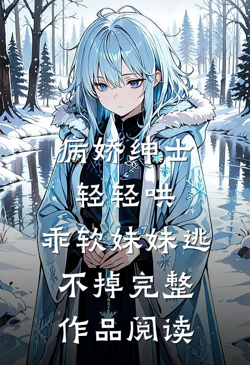 病娇绅士轻轻哄，乖软妹妹逃不掉完整作品阅读