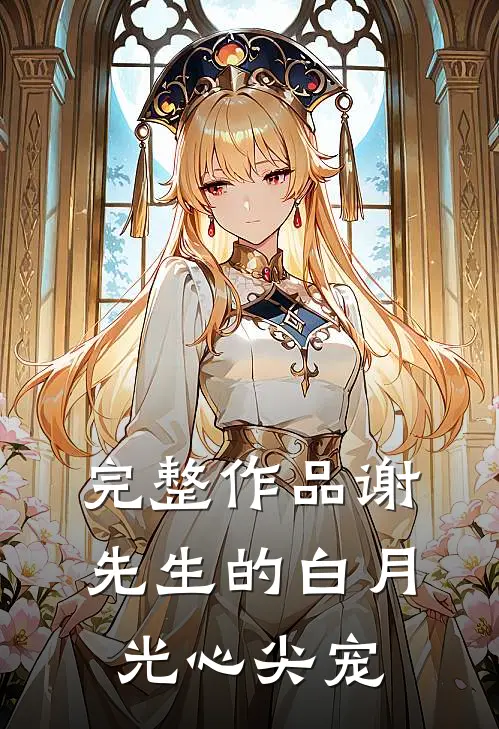 完整作品谢先生的白月光心尖宠