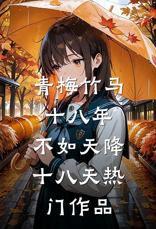 青梅竹马十八年，不如天降十八天热门作品