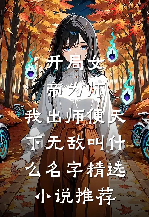 开局女帝为师,我出师便天下无敌叫什么名字精选小说推荐