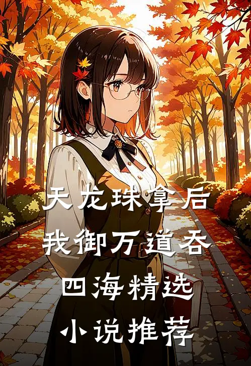 天龙珠拿后，我御万道吞四海精选小说推荐