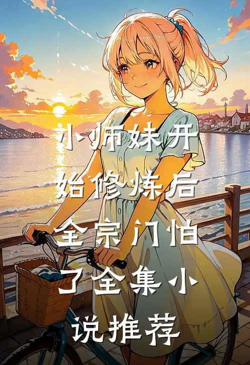 小师妹开始修炼后，全宗门怕了全集小说推荐