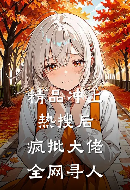 精品冲上热搜后，疯批大佬全网寻人
