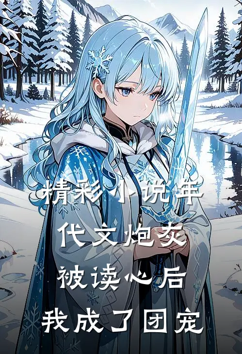 精彩小说年代文炮灰被读心后，我成了团宠