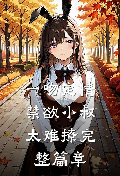 一吻定情：禁欲小叔太难撩完整篇章