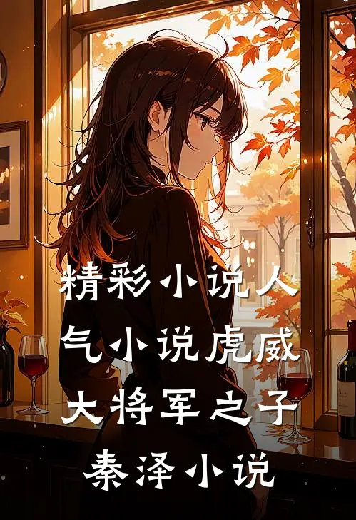 精彩小说人气小说虎威大将军之子秦泽小说
