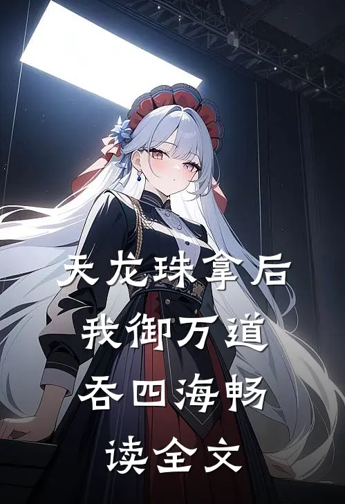 天龙珠拿后，我御万道吞四海畅读全文