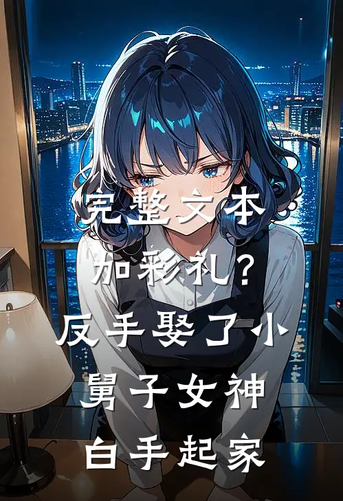 完整文本加彩礼？反手娶了小舅子女神，白手起家