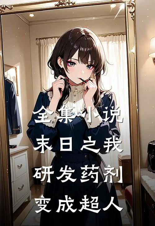 全集小说末日之我研发药剂变成超人
