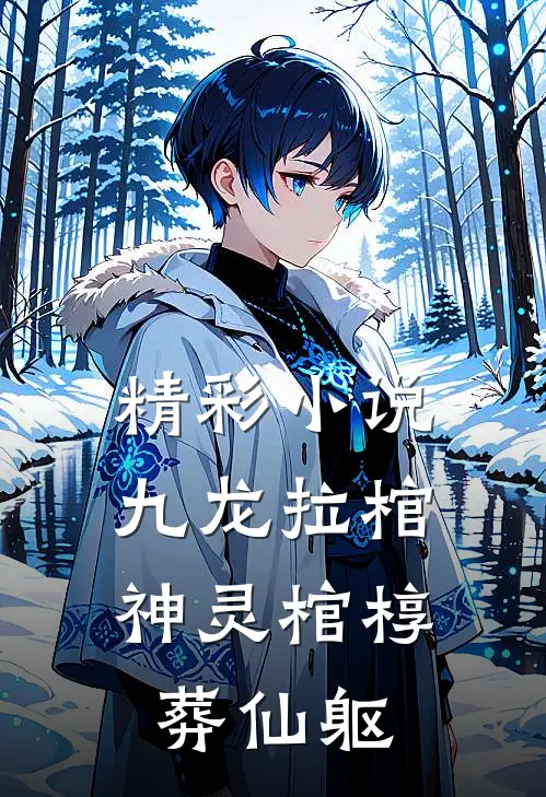 精彩小说九龙拉棺：神灵棺椁葬仙躯