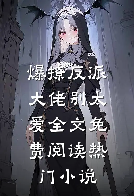 爆撩反派大佬别太爱全文免费阅读热门小说