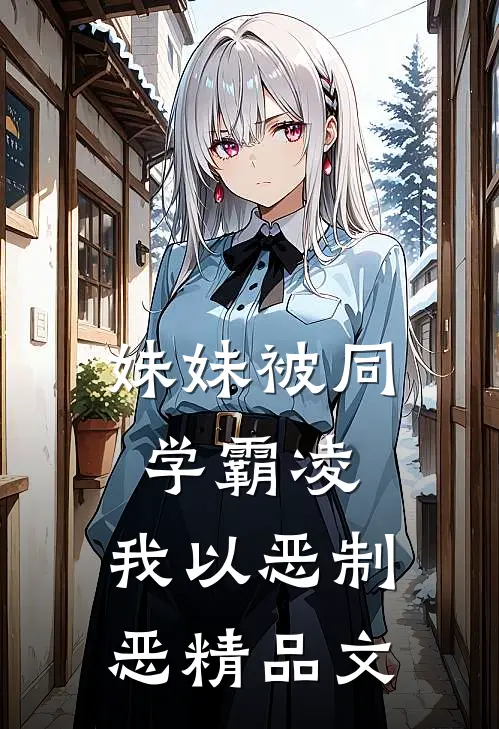 妹妹被同学霸凌，我以恶制恶精品文