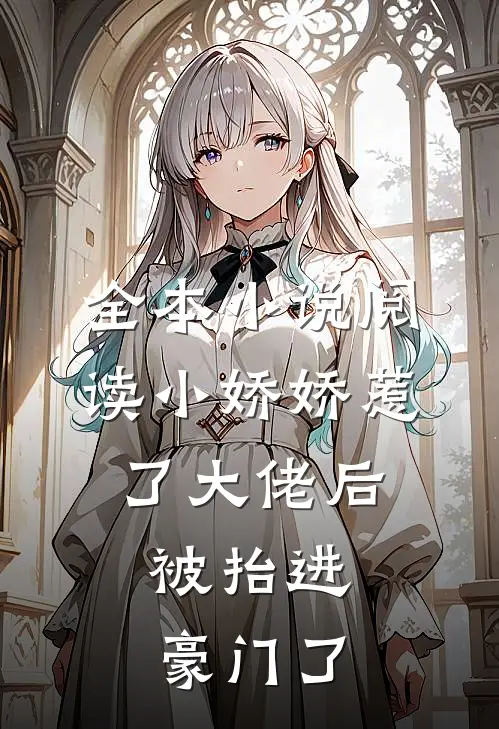 全本小说阅读小娇娇惹了大佬后，被抬进豪门了
