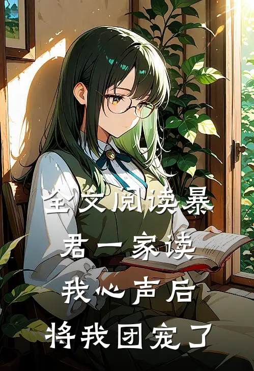 全文阅读暴君一家读我心声后，将我团宠了