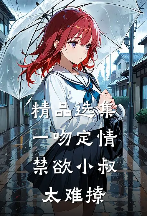 精品选集一吻定情：禁欲小叔太难撩