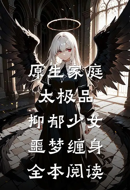 原生家庭太极品，抑郁少女噩梦缠身全本阅读
