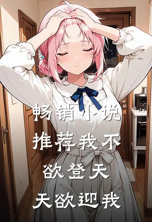 畅销小说推荐我不欲登天，天欲迎我