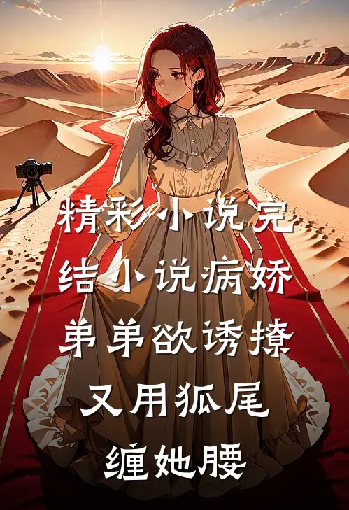 精彩小说完结小说病娇弟弟欲诱撩，又用狐尾缠她腰
