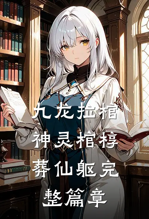九龙拉棺：神灵棺椁葬仙躯完整篇章