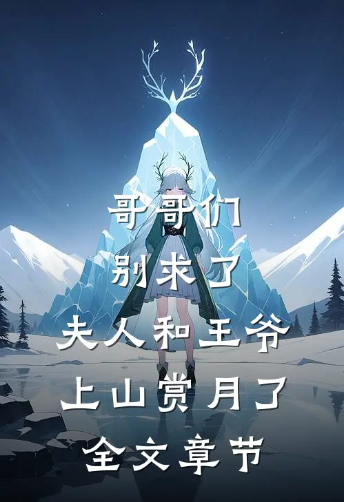 哥哥们别求了，夫人和王爷上山赏月了全文章节