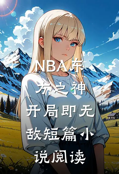 NBA东方之神，开局即无敌短篇小说阅读