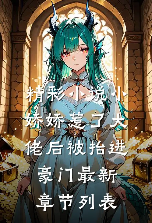 精彩小说小娇娇惹了大佬后被抬进豪门最新章节列表