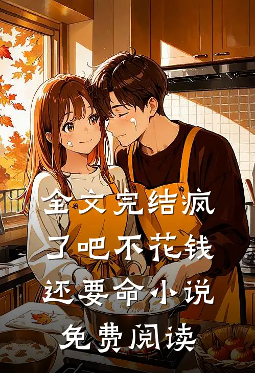 全文完结疯了吧不花钱还要命小说免费阅读