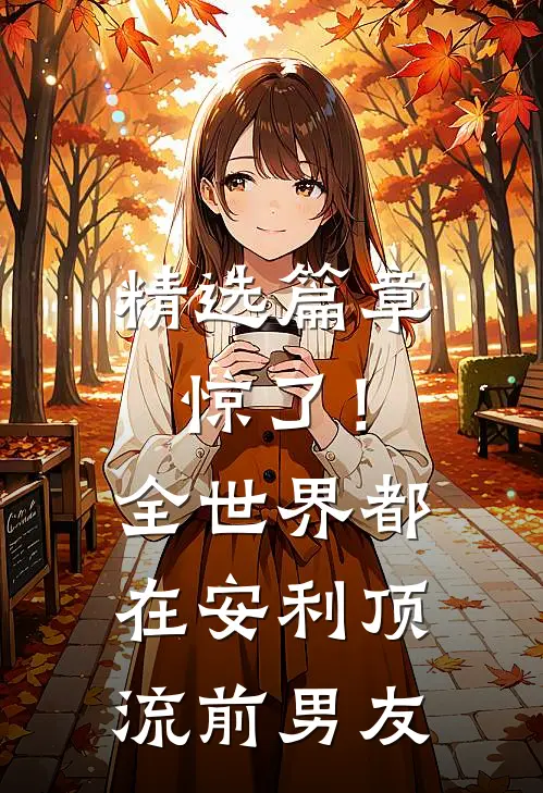 精选篇章惊了！全世界都在安利顶流前男友