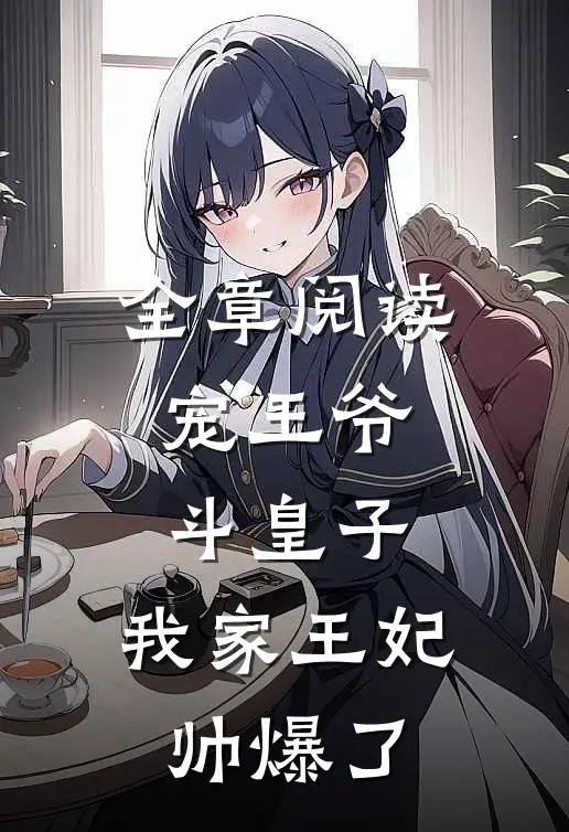 全章阅读宠王爷，斗皇子，我家王妃帅爆了