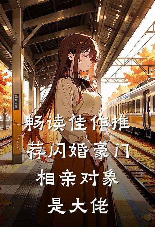 畅读佳作推荐闪婚豪门：相亲对象是大佬